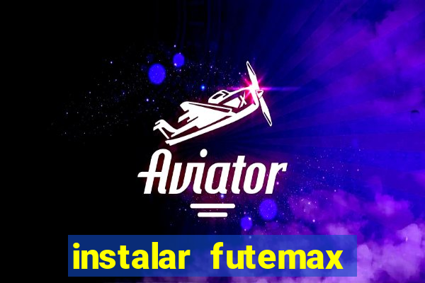 instalar futemax futebol ao vivo